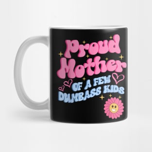 Proud Mother Of A Few Dumbass Kids Mug